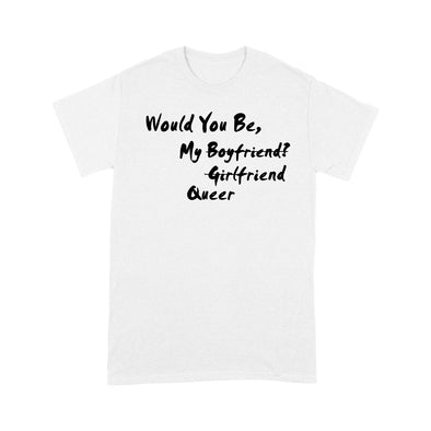 Would You Be My Boyfriend Girlfriend Queer - Standard T-Shirt