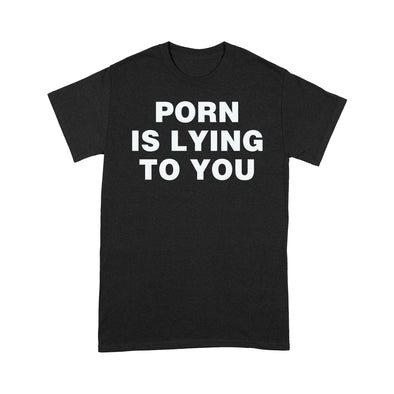 Porn Is Lying To You - Standard T-Shirt