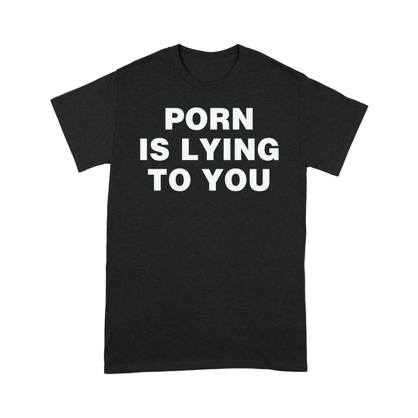 Porn Is Lying To You - Standard T-Shirt