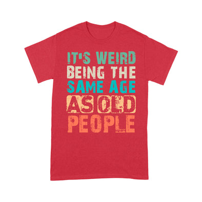 It's Weird Being The Same Age As Old People - Standard T-Shirt