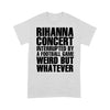 Rihanna Concert Interrupted By A Football Game - Standard T-Shirt