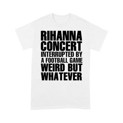 Rihanna Concert Interrupted By A Football Game - Standard T-Shirt