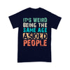 It's Weird Being The Same Age As Old People - Standard T-Shirt